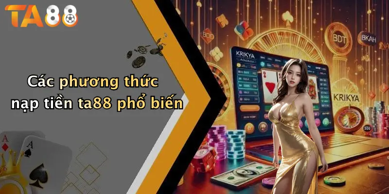 Các phương thức nạp tiền ta88 phổ biến