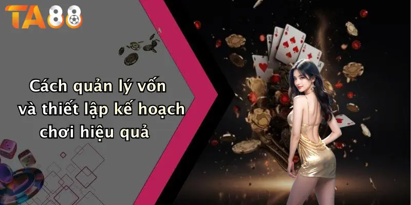 Cách quản lý vốn và thiết lập kế hoạch chơi hiệu quả