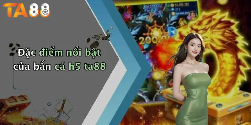 Đặc điểm nổi bật của bắn cá h5 ta88