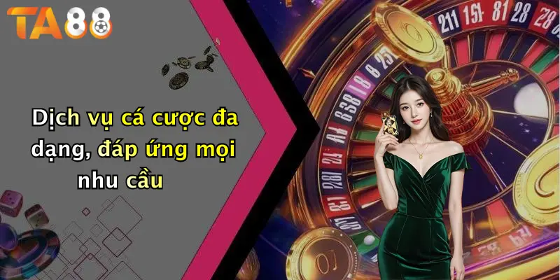 Dịch vụ cá cược đa dạng, đáp ứng mọi nhu cầu