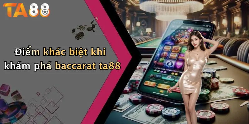 Điểm khác biệt khi khám phá baccarat ta88