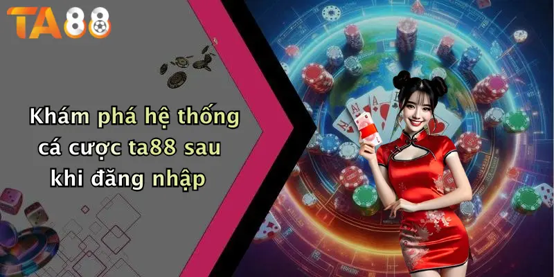 Khám phá hệ thống cá cược ta88 sau khi đăng nhập