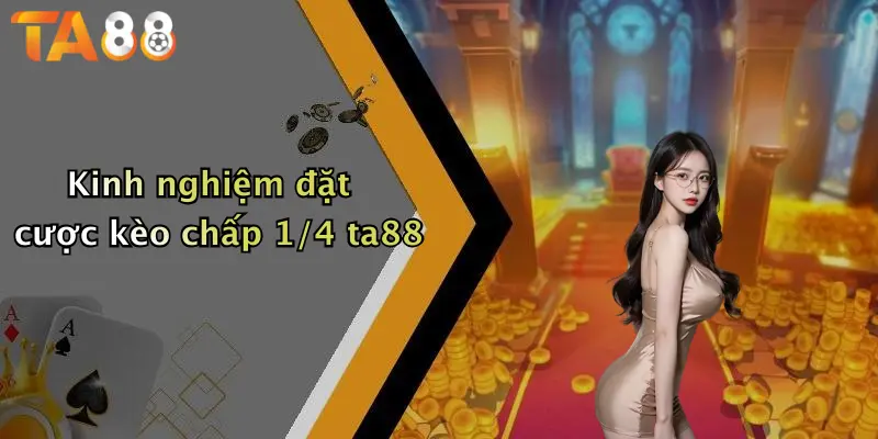 Kinh nghiệm đặt cược kèo chấp 1/4 ta88