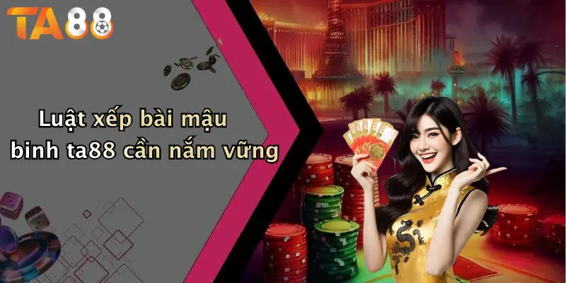 Luật xếp bài mậu binh ta88 cần nắm vững
