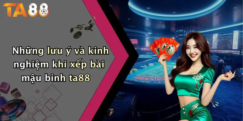 Những lưu ý và kinh nghiệm khi xếp bài mậu binh ta88
