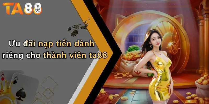 Ưu đãi nạp tiền dành riêng cho thành viên ta88