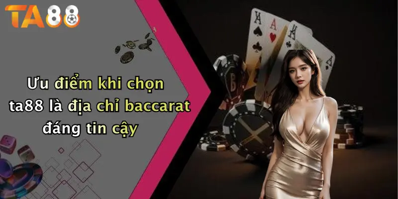 Ưu điểm khi chọn ta88 là địa chỉ baccarat đáng tin cậy
